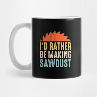 I'd Rather Be Making Sawdust Funny Carpenter Mug